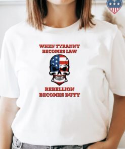 When Tyranny Becomes Law Rebellion Becomes Duty T Shirts