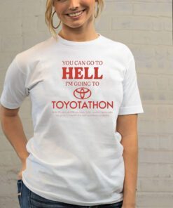 You Can Go To Hell I'm Going To Toyotathon T-Shirt