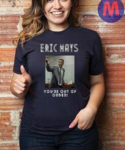 You’re Out Of Order Eric Mays 2024 President T-Shirt