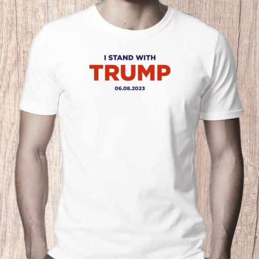 I Stand With Trump 6.8.23 Shirt