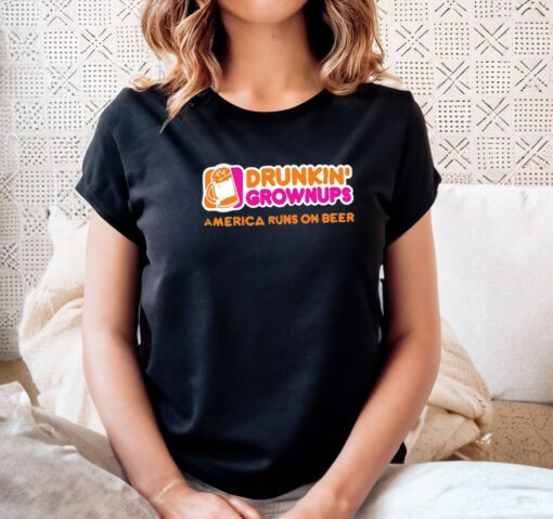 Drunkin grownups America runs on beer shirts