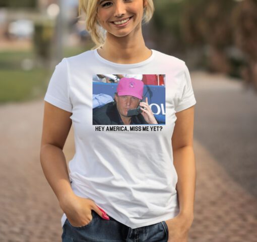 Miss Me Yet T-Shirt Trump 2024 Shirt