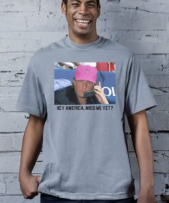 Miss Me Yet T-Shirt Trump 2024 Shirts