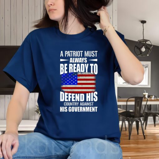 A Patriot Must Always Be Ready To Defend His County Against His Government T-ShirtS