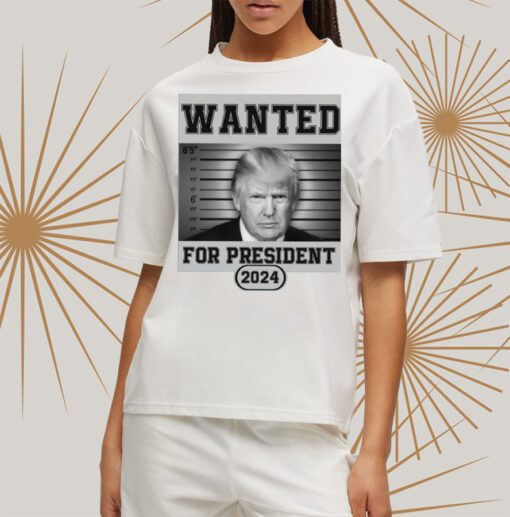 Donald Trump Wanted For President 2024 President shirtt