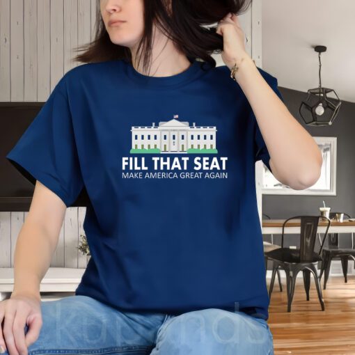 Fill That Seat Make America Great Again T-Shirts