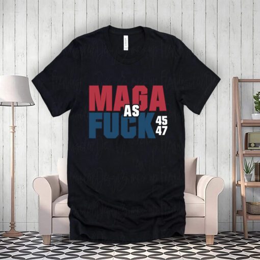 Maga As Fuck Donald Trump 45 47 President Make America Great Again T-Shirt