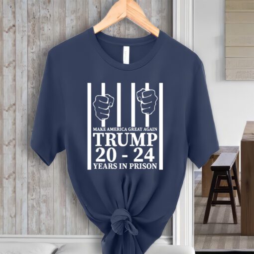 Make America Great Again Trump 20 To 24 Years In Prison Shirt