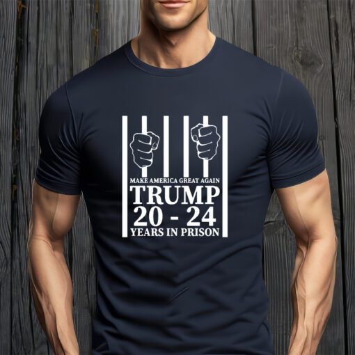 Make America Great Again Trump 20 To 24 Years In Prison T-Shirt