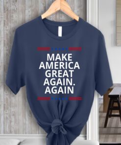 Make America Great Again. Again Shirts