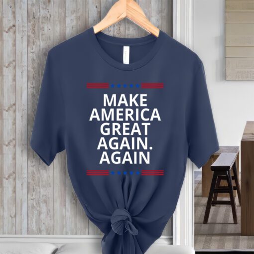 Make America Great Again. Again Shirts