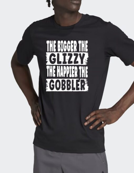 The Bigger The Glizzy The Happier The Gobbler Shirts