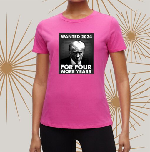 Trump 2024 wanted for four more years t-shirt