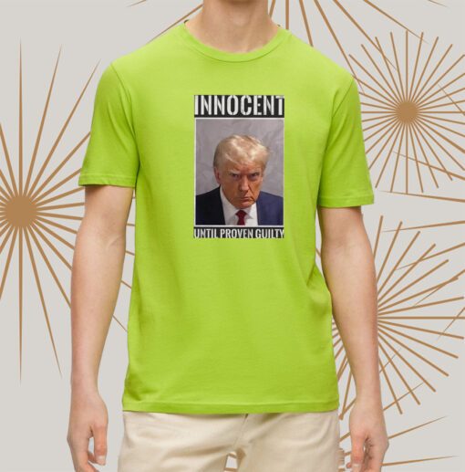 Trump INNOCENT UNTIL PROVEN GUILTY shirts