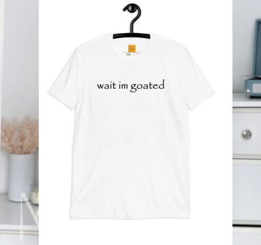 Wait I'm Goated Meme Shirts