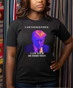 Trump I Am Your Justice I Am Your Retribution T-Shirt