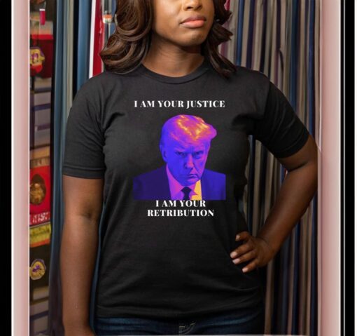 Trump I Am Your Justice I Am Your Retribution T-Shirt