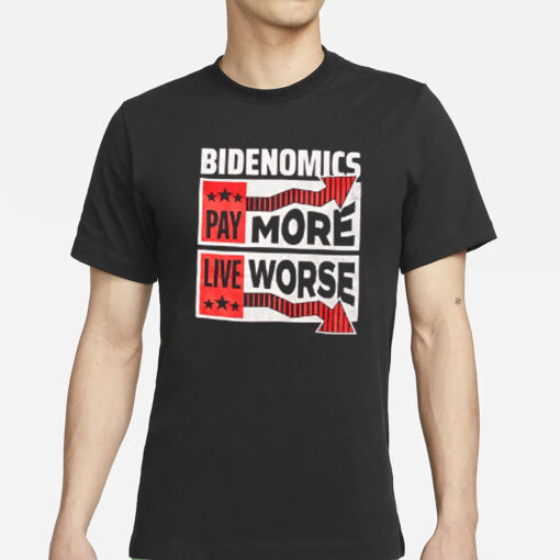 Bidenomics, Pay More Live Worse T-Shirts