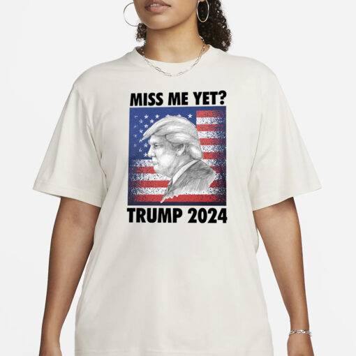 Miss Me Yet Trump 2024 T-Shirt3