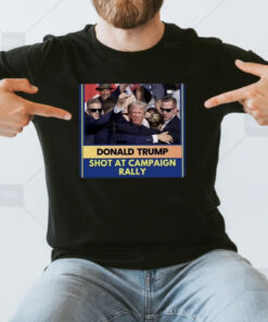 Donald Trump Shot At Campaign Rally T-Shirt