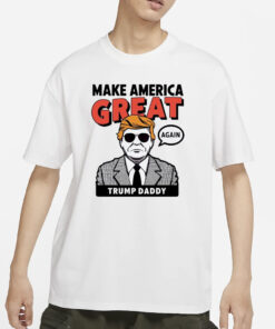 Make america great again Donald Trump Daddy T-Shirt