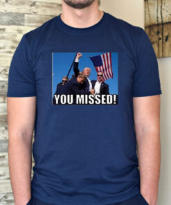 Trump 2024 You Missed Gun Shot T-Shirt1