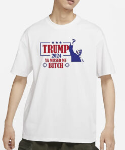 Trump Assassination Attempt Trump 2024 Ya Missed Me Bitch T-Shirt