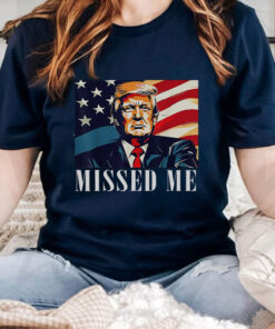 Awesome Donald Trump Missed Me Shirt ,Sweatshirt2