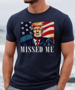 Awesome Donald Trump Missed Me Shirt ,Sweatshirt6