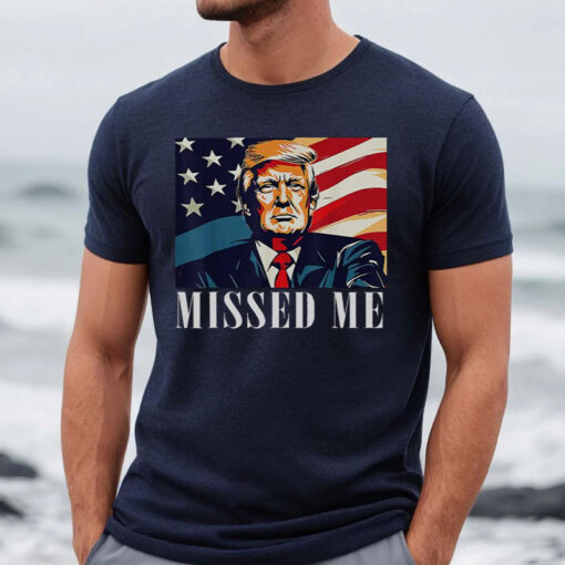 Awesome Donald Trump Missed Me Shirt ,Sweatshirt6