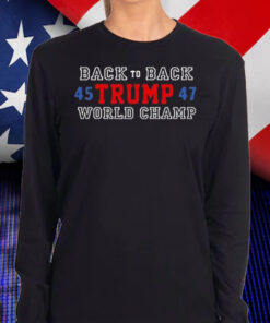 Back To Back World Champ Trump 45 47 Shirt, Hoodie, Sweatshirt, Long Sleeve and Tank Top