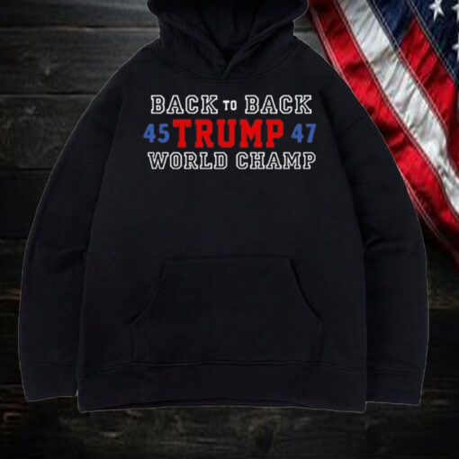 Back To Back World Champ Trump 45 47 Shirt, Hoodie, Sweatshirt, Long Sleeve and Tank Top2