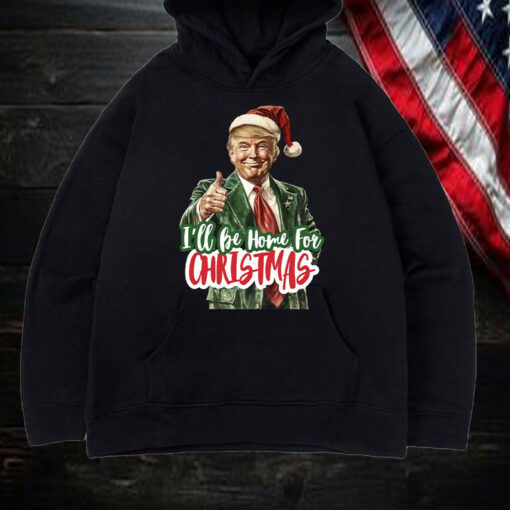 I'll Be Home for Christmas ,Christmas Donald Trump Shirt, Hoodie, Sweatshirt, Long Sleeve and Tank Top1