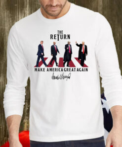 The Return ,Funny Trump ,Make America Great Again Shirt, Hoodie, Sweatshirt, Long Sleeve and Tank Top