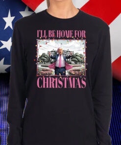 Trump I'll Be Home for Christmas ,Humorous Trump Christmas Shirt, Hoodie, Sweatshirt, Long Sleeve and Tank Top