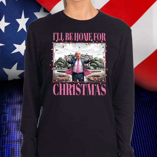 Trump I'll Be Home for Christmas ,Humorous Trump Christmas Shirt, Hoodie, Sweatshirt, Long Sleeve and Tank Top