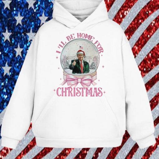 Trump I'll Be Home for Christmas - Humorous Trump Christmas Shirt, Hoodie, Sweatshirt, Long Sleeve and Tank Top1